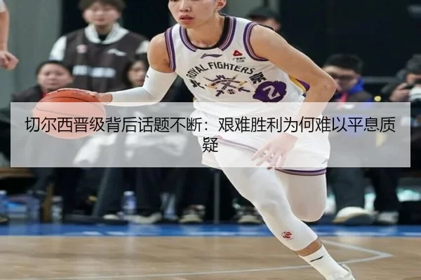 切尔西晋级背后话题不断：艰难胜利为何难以平息质疑